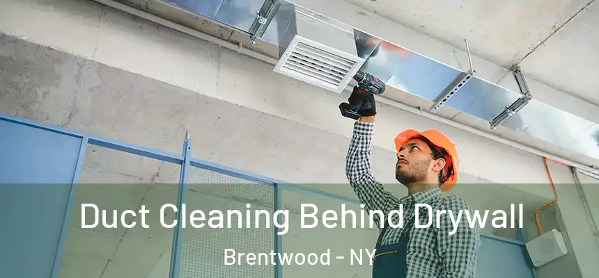Duct Cleaning Behind Drywall Brentwood - NY