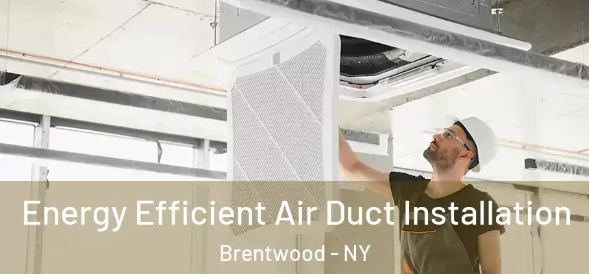  Energy Efficient Air Duct Installation Brentwood - NY