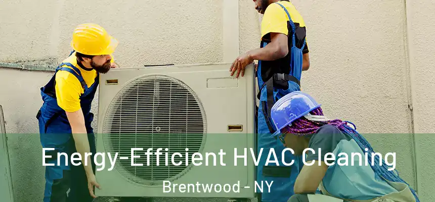  Energy-Efficient HVAC Cleaning Brentwood - NY